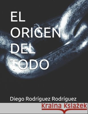 El Origen del Todo Rodríguez Rodríguez, Diego 9798186505907