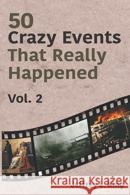 50 Crazy Events That Really Happened: Vol. 2 King, Jeffrey L. 9798186579090 Independently Published