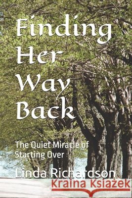 Finding Her Way Back: The Quiet Miracle of Starting Over Richardson, Linda M. 9798186683933