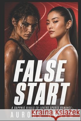 False Start: A Sapphic Rivals-to-Lovers Sports Romance North, Aurora 9798186698074