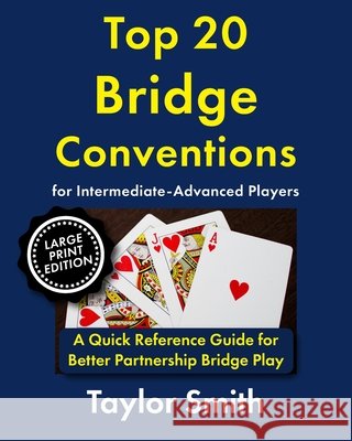 Top 20 Bridge Conventions for Intermediate-Advanced Players: A Quick Reference Guide for Better Partnership Bridge Play, Large Print Edition Smith, Taylor 9798186718307 Independently Published