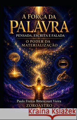 A Força Da Palavra Pensada, Escrita E Falada: O Poder da Materialização Mioto, Jane Cristina, Mioto Bittencourt Vieira, Maria Paula, Freitas Bittencourt Vieira, Paulo 9798186726685 Independently Published