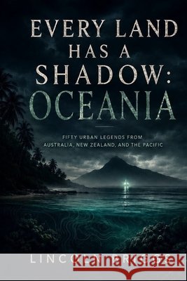 Every Land Has a Shadow: Oceania: Fifty Urban Legends from Australia, New Zealand, and the Pacific Briggs, Lincoln 9798186750284