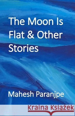 The Moon Is Flat & Other Stories Paranjpe, Mahesh 9798186761167