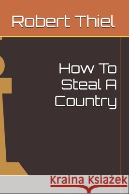 How To Steal A Country Thiel, Robert 9798186768111