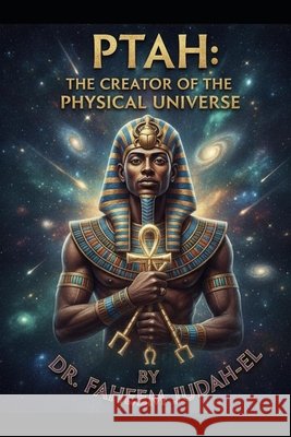 Ptah Creator of the Physical Universe Judah-El, Faheem 9798186809173