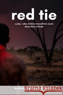 Red tie: A play - when Antônio Conselheiro meets Santa Dica of Goiás Santos, Antônio Carlos Dos 9798186809197