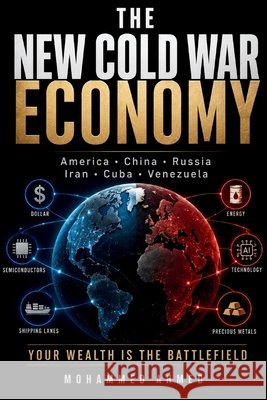 New Cold War Economy: America, China, Russia, Iran, Cuba, Venezuela & Your Wealth Ahmed, Mohammed 9798186922865