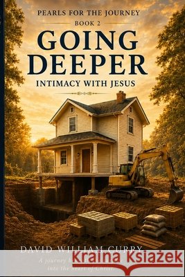 Going Deeper: Intimacy With Jesus Curry, David William 9798187038053