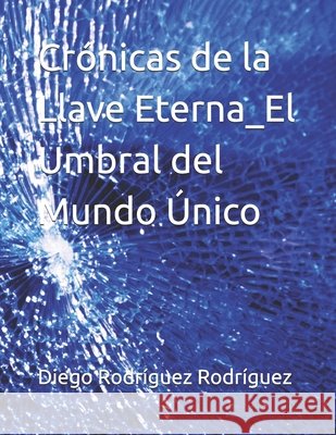 Crónicas de la Llave Eterna_El Umbral del Mundo Único Rodríguez Rodríguez, Diego 9798187070299