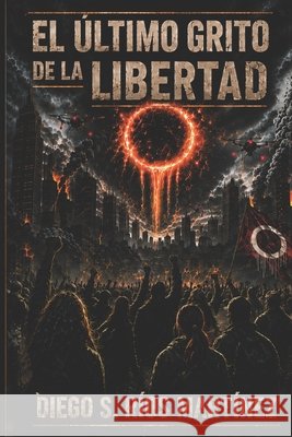 El Ultimo Grito de la Libertad Ríos Martínez, Diego S. 9798187107629
