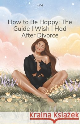 How to Be Happy: The Guide I Wish I Had After Divorce Christensen, Fine 9798187110605