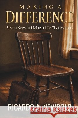 Making a Difference: Seven Keys to Living a Life That Matters Newbold, Ricardo A. 9798187128235 Independently Published