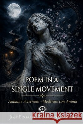 Poem in a Single Movement: Andante Sostenuto - Moderato con Anima Morales Barroso, José Edgardo 9798187154098
