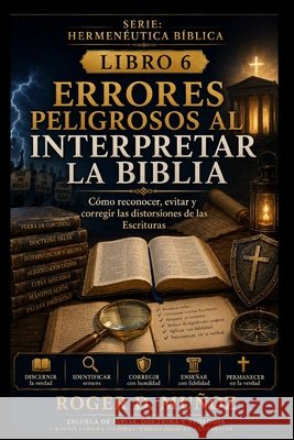 Errores Peligrosos Al Interpretar La Biblia: Cómo reconocer, evitar y corregir las distorsiones de las Escrituras Muñoz, Roger D. 9798187202164