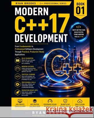 Modern C++17 Development: From Fundamentals to Professional Software Development Through Practical, Production-Ready Applications Brooks, Ryan 9798187221479 Independently Published