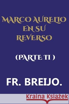 Marco Aurelio En Su Reverso.: Segunda parte Breijo-Marquez, Francisco R. 9798187225514 Independently Published