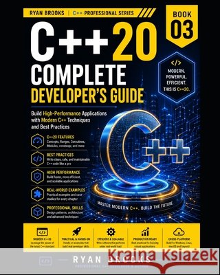 C++20 Complete Developer's Guide: Build High-Performance Applications with Modern C++ Techniques and Best Practices Brooks, Ryan 9798187227860 Independently Published