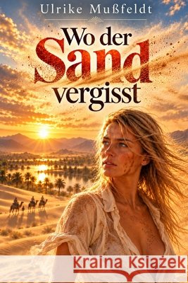 Wo der sand dich vergisst Mußfeldt, Ulrike 9798187282388 Independently Published
