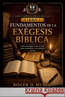 Fundamentos de la Exégesis Bíblica: Cómo investigar lo que el autor quiso comunicar a sus primeros lectores Muñoz, Roger D. 9798187294787