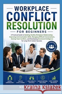 Workplace Conflict Resolution for Beginners: A Practical Guide to Better Communication, Team Conflict Resolution, Emotional Intelligence, and Professi Baji, Patan 9798187296279