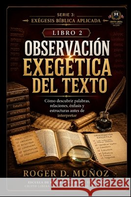 Observación Exegética del Texto: Cómo descubrir palabras, relaciones, énfasis y estructuras antes de interpretar Muñoz, Roger D. 9798187302994