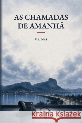 As Chamadas de Amanhã S. Dias, F. 9798187336852 Independently Published