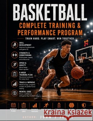 Basketball Complete Training & Performance Program: Train Smarter. Play Harder. Perform at Your Best. Joyce, John 9798187361137 Independently Published