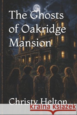 The Ghosts of Oakridge Mansion Helton, Christy 9798187373581