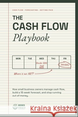 The Cash Flow Playbook: How Small Business Owners Manage Cash Flow, Build a 13-Week Forecast, and Stop Running Out of Money Lentz, David 9798187477050