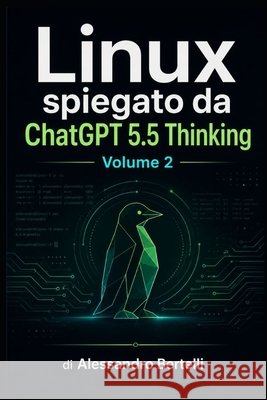 LiNUX spiegato da GPT 5.5 Thinking: Volume 2 Bertelli, Alessandro 9798187482214