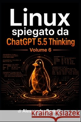 LiNUX spiegato da GPT 5.5 Thinking: Volume 6 Bertelli, Alessandro 9798187485796