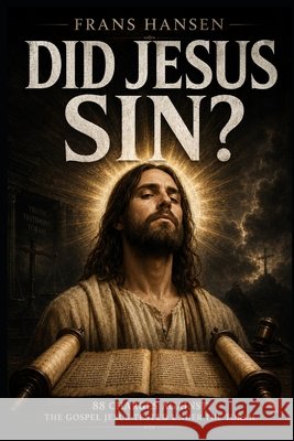 Did Jesus Sin?: 88 Charges Against the Gospel Jesus Tested Under the Torah Hansen, Frans 9798187486793