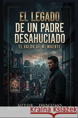 El Legado de Un Padre Desahuciado: El Valor de mi Muerte Guevara Moreno, Jhon Henry 9798187514397