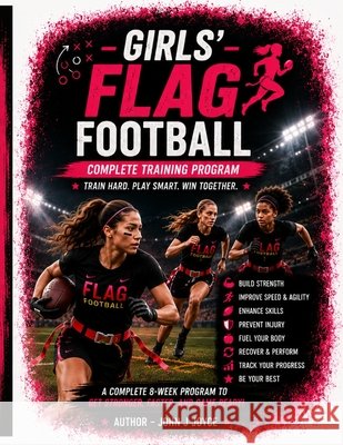 Girls' Flag Football Complete Training Program: Build Speed. Develop Skills. Play with Confidence. Joyce, John Joseph 9798187529551