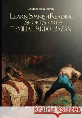 Learn Spanish Reading Short Stories by Emilia Pardo Bazán de la Sierra, Joaquin, de la Sierra, Joaquín 9798187609482 Independently Published