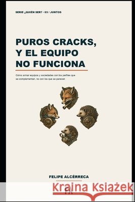 Puros cracks, y el equipo no funciona: Cómo armar equipos y sociedades con los perfiles que se complementan, no con los que se parecen Alcérreca, Felipe 9798187642137 Independently Published
