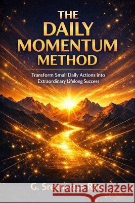 The Daily Momentum Method: Transform Small Daily Actions into Extraordinary Lifelong Success: The Momentum Habit: Small Daily Actions That Change Your Rao, Gorle Sreenivasa 9798187694518 Independently Published