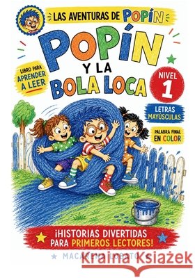 POPÍN Y LA BOLA LOCA Las Aventuras de Popín: Cuento para aprender a leer en mayúsculas - Nivel 1 - Primeros lectores Lobato, Macarena 9798187711765 Independently Published