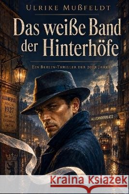 Das weiße Band der Hinterhöfe Mußfeldt, Ulrike 9798187761579 Independently Published