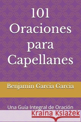 101 Oraciones para Capellanes: Una Guía Integral de Oración Garcia Garcia, Benjamin 9798187784158