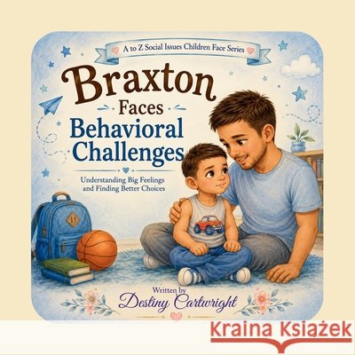 Braxton Faces Behavioral Challenges: Understanding Big Feelings and Finding Better Choices Cartwright, Destiny, Cartwright, Destiny 9798187815234 Independently Published