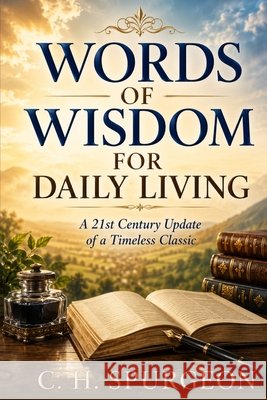 Words of Wisdom for Daily Living: A 21st Century Update of a Timeless Classic Andrews, Edward D., Spurgeon, Charles Haddon 9798187848034