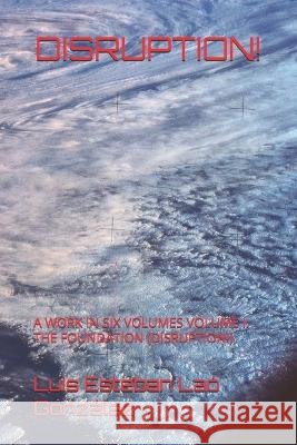 Disruption!: A Work in Six Volumes Volume I: The Foundation (Disruption!) Laó González, Luis Esteban 9798187939404