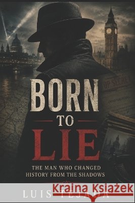 Born to Lie: The Man Who Changed History from the Shadows Tejada, Luis 9798187951802 Independently Published