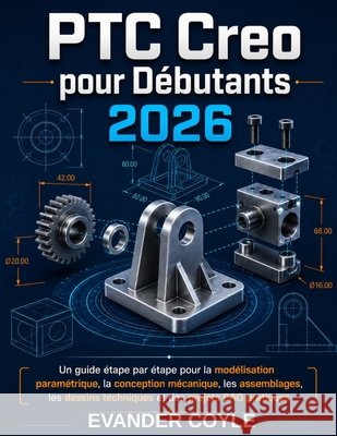 PTC Creo pour débutants 2026 Coyle, Evander 9798187966110