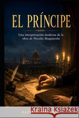 El Príncipe: Una interpretación moderna de la obra de Nicolás Maquiavelo Maquiavelo, Basado En La Obra de Nicóla, Verbum, Sapiens 9798188000578 Independently Published