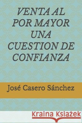 Venta Al Por Mayor-Una Cuestion de Confianza Casero Sánchez, José 9798188063382