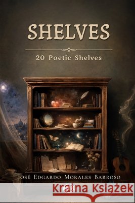 Shelves: 20 Poetic Shelves Morales Barroso, José Edgardo 9798188094683