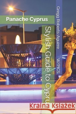 Stylish Guide to Cyprus: Panache Cyprus Roberts-Aguirre, Gregg 9798188112097 Independently Published